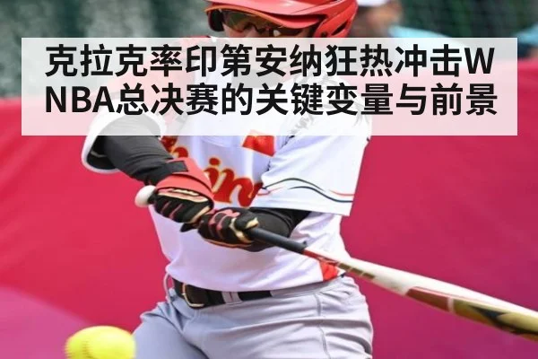 克拉克率印第安纳狂热冲击WNBA总决赛的关键变量与前景